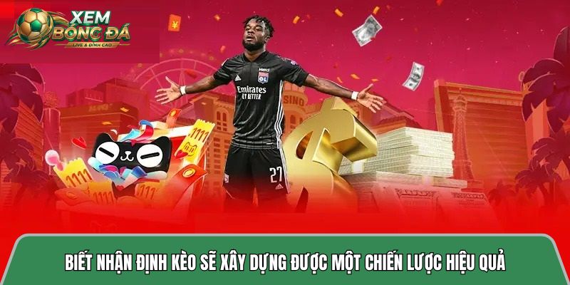 Biết nhận định kèo sẽ xây dựng được một chiến lược hiệu quả