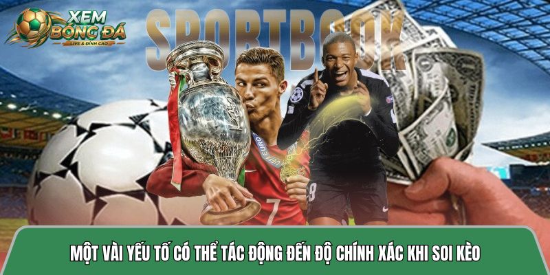 Một vài yếu tố có thể tác động đến độ chính xác khi soi kèo