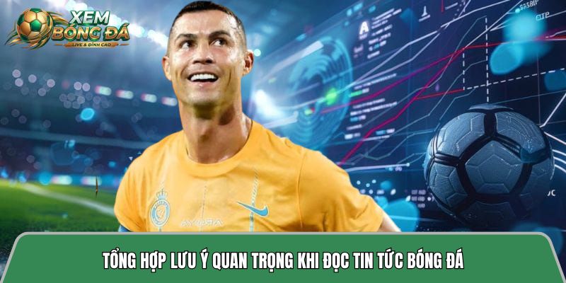 Tổng hợp lưu ý quan trọng khi đọc tin tức bóng đá