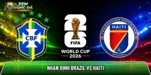 Nhận định Brazil vs Haiti, 7h30 ngày 20/6 – World Cup 2026