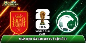 Nhận định Tây Ban Nha vs Ả Rập Xê Út, 23h 21/6 – World Cup 2026
