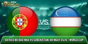 Soi kèo Bồ Đào Nha vs Uzbekistan, 0h ngày 24/6 – World Cup